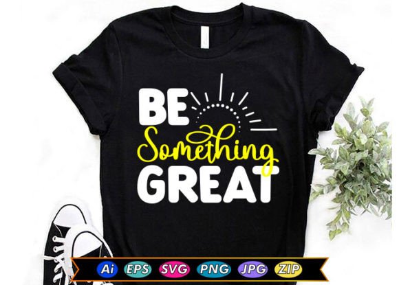 Be Something Great: Graphics & T-Shirt Designs