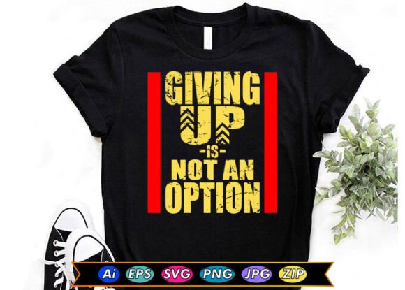 Giving Up Is Not an Option Graphics & T-Shirt Designs
