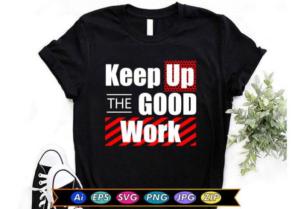 Keep Up the Good Work Graphics & T-Shirt Designs