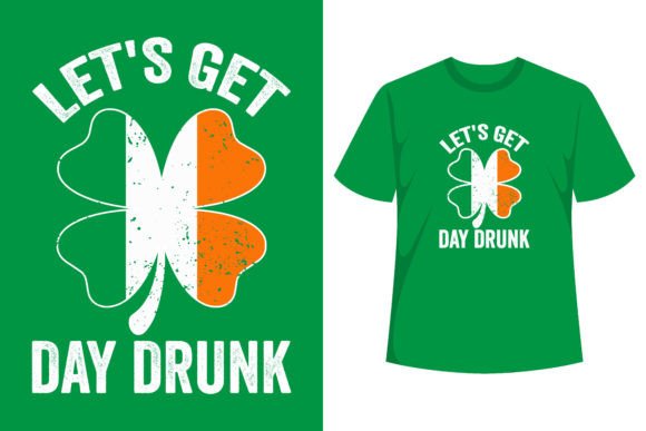 LET S GET DAY DRUNK Shamrock ST PATRICKS Graphics & T-Shirt Designs