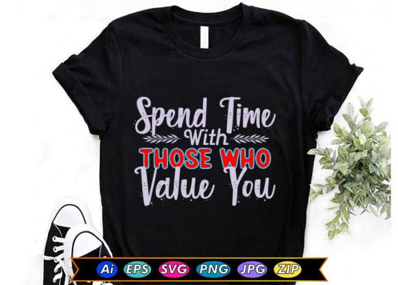 Spend Time with Those Who Value You: Graphics & T-Shirt Designs