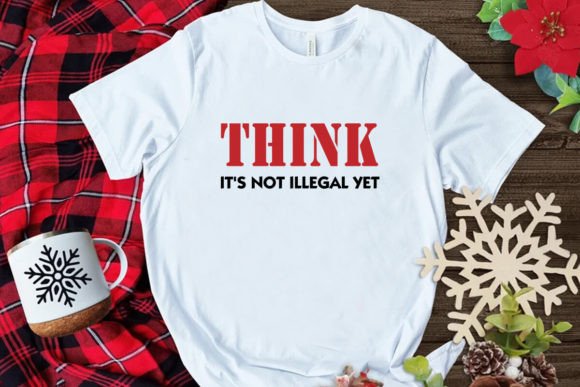 Think It s Not Illegal Yet T Shirt